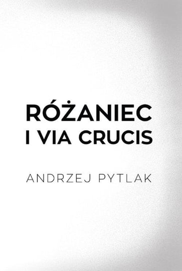 Różaniec i Via crucis Andrzej Pytlak