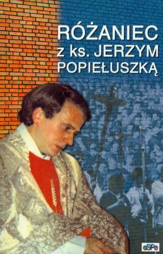 Różaniec z Ks. Jerzym Popiełuszką Opracowanie zbiorowe