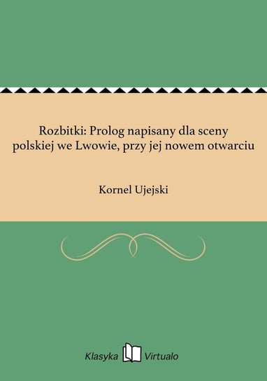 Rozbitki: Prolog napisany dla sceny polskiej we Lwowie, przy jej nowem otwarciu Ujejski Kornel