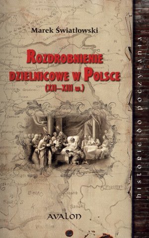 Rozdrobnienie dzielnicowe w Polsce (XII – XIII w.) Światłowski Marek