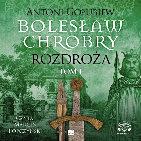 Rozdroża. Bolesław Chrobry. Tom 1 Gołubiew Antoni