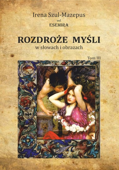 Rozdroże myśli w słowach i obrazach. Tom 3 Szul-Mazepus Irena vel Esemira