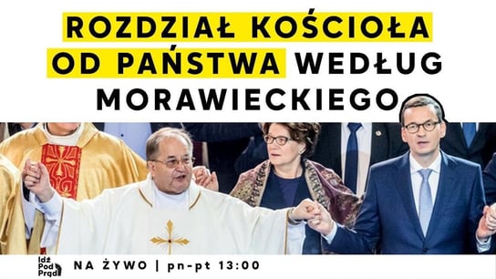 Rozdział Kościoła od państwa według Morawieckiego - Idź Pod Prąd Na Żywo - podcast Opracowanie zbiorowe