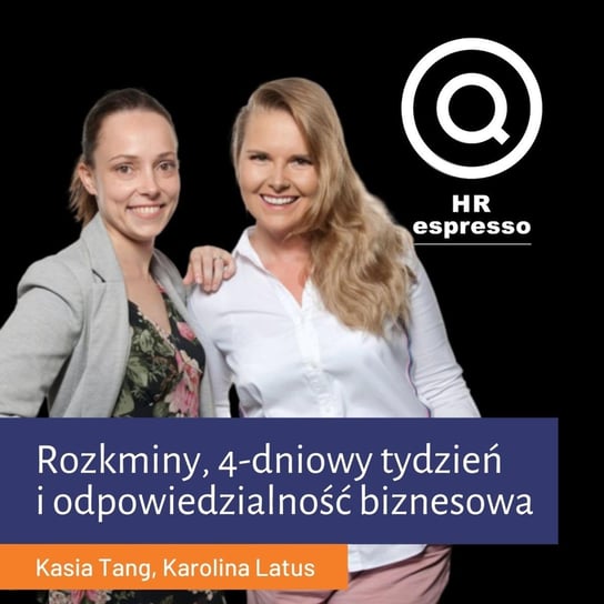 Rozkminy, 4-dniowy tydzień i odpowiedzialność biznesu Supersource.me - Kasia Tang i Karolina Latus - HR espresso - podcast Jarzębowski Jarek