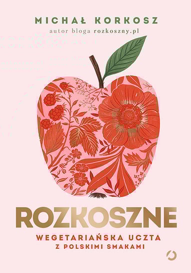 Rozkoszne. Wegetariańska uczta z polskimi smakami Korkosz Michał