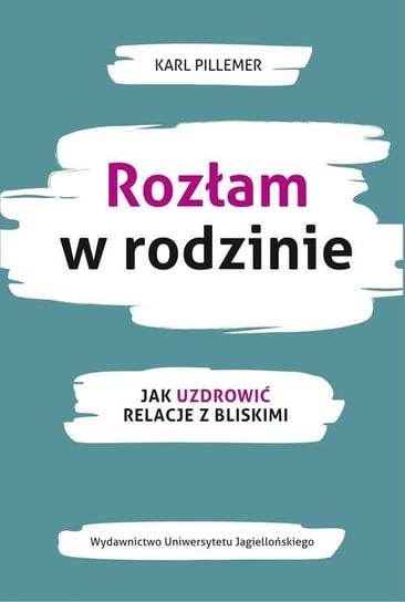 Rozłam w rodzinie. Jak uzdrowić relacje z bliskimi Karl Pillemer