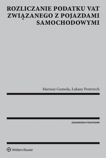 Rozliczanie podatku VAT związanego z pojazdami samochodowymi - ebook PDF Postrzech Łukasz, Gumola Mariusz