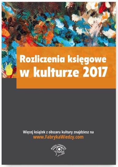 Rozliczenia księgowe w kulturze 2017 Ostapowicz Ewa, Magdziarz Grzegorz, Król Tomasz, Zienkiewicz Anna