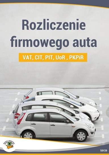 Rozliczenie firmowego auta. VAT, CIT, PIT, UoR, PKPiR Opracowanie zbiorowe