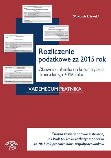 Rozliczenie podatkowe za 2015 rok. Obowiązki płatnika do końca stycznia i końca lutego 2016 roku Liżewski Sławomir