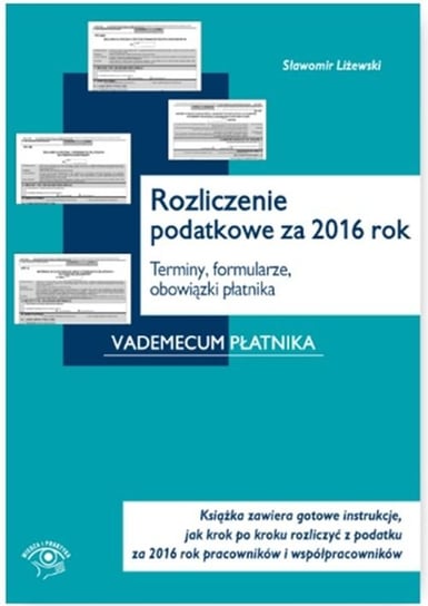 Rozliczenie podatkowe za 2016 rok. Terminy, formularze, obowiązki płatnika Liżewski Sławomir