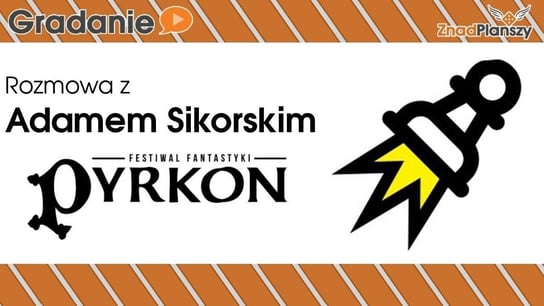Rozmowa z Adamem Sikorskim - Pyrkon 2018 - Gradanie - podcast Opracowanie zbiorowe