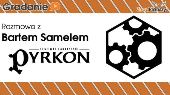Rozmowa z Bartem Samelem - Pyrkon 2018 - Gradanie - podcast Opracowanie zbiorowe