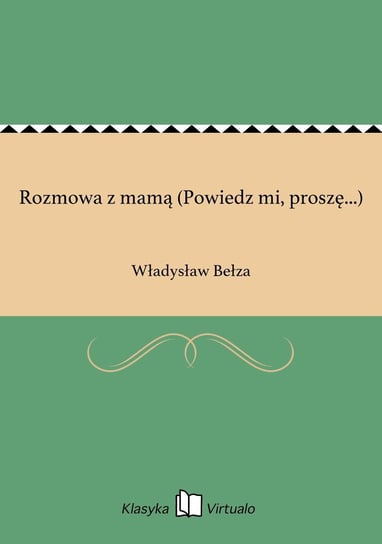 Rozmowa z mamą (Powiedz mi, proszę...) Bełza Władysław