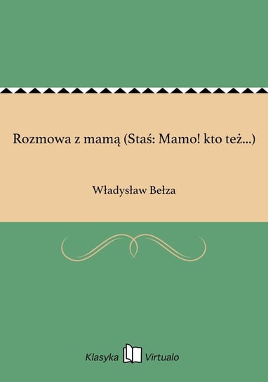 Rozmowa z mamą (Staś: Mamo! kto też...) Bełza Władysław