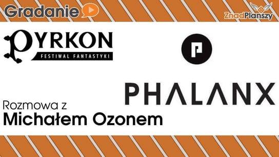 Rozmowa z Michałem Ozonem - Phalanx Games - Pyrkon 2019 - Gradanie - podcast Opracowanie zbiorowe