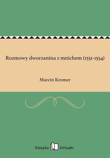 Rozmowy dworzanina z mnichem (1551-1554) Kromer Marcin