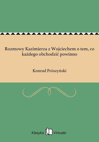 Rozmowy Kazimierza z Wojciechem o tem, co każdego obchodzić powinno Prószyński Konrad