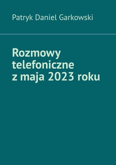 Rozmowy telefoniczne z maja 2023 roku Garkowski Patryk Daniel