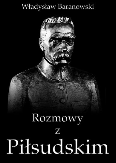 Rozmowy z Piłsudskim Baranowski Władysław