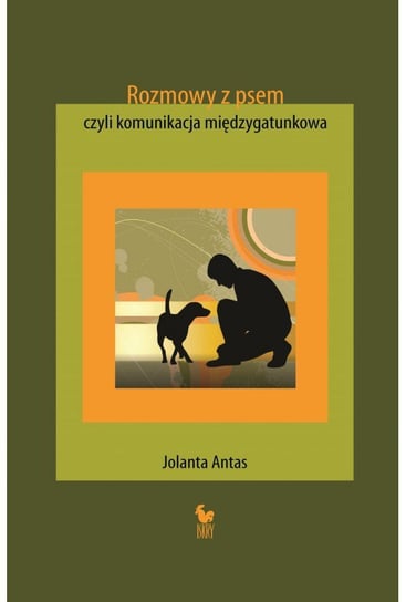 Rozmowy z psem, czyli komunikacja międzygatunkowa Antas Jolanta
