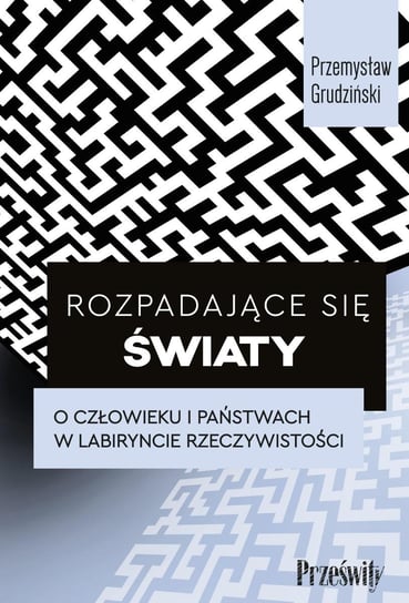 Rozpadające się światy. O człowieku i państwach w labiryncie rzeczywistości - ebook epub Grudziński Przemysław