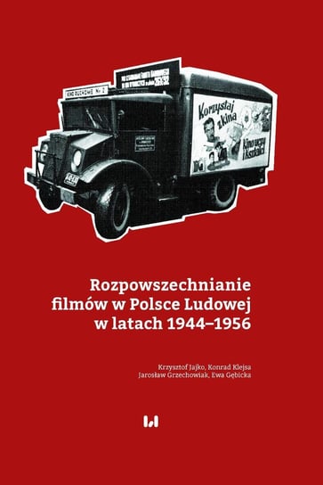 Rozpowszechnianie filmów w Polsce Ludowej w latach 1944–1956 Jajko Krzysztof, Klejsa Konrad, Jarosław Grzechowiak, Ewa Gębicka