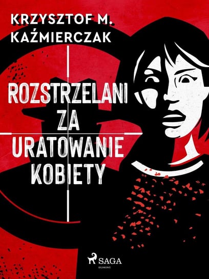 Rozstrzelani za uratowanie kobiety - ebook epub Kaźmierczak Krzysztof M.