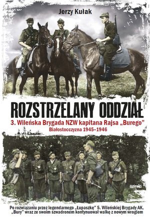 Rozstrzelany oddział. 3. Wileńska Brygada NZW kapitana Rajsa "Burego" Kułak Jerzy