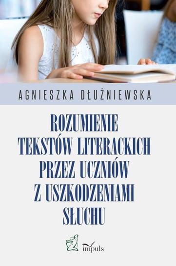 Rozumienie tekstów literackich przez uczniów z uszkodzeniami słuchu Dłużniewska Agnieszka
