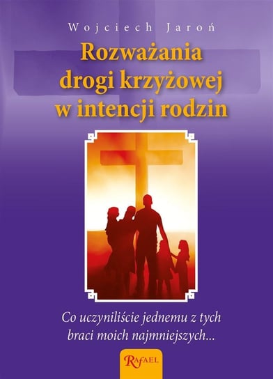 Rozważania Drogi Krzyżowej w intencji rodzin.. Dom Wydawniczy Rafael