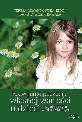 Rozwijanie poczucia własnej wartości u dzieci w młodszym wieku szkolnym Lewandowska-Kidoń Teresa, Wosik-Kawala Danuta