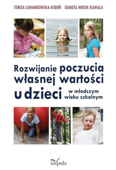 Rozwijanie poczucia własnej wartości u dzieci w młodszym wieku szkolnym Lewandowska-Kidoń Teresa, Wosik-Kawala Danuta