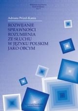 Rozwijanie sprawności rozumienia ze słuchu w języku polskim jako obcym Prizel-Kania Adrianna