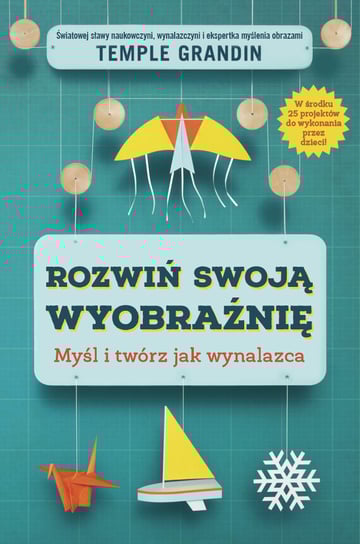 Rozwiń swoją wyobraźnię. Myśl i twórz jak wynalazca Grandin Temple
