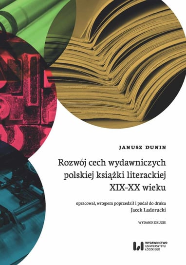 Rozwój cech wydawniczych polskiej książki literackiej XIX-XX wieku Dunin Janusz