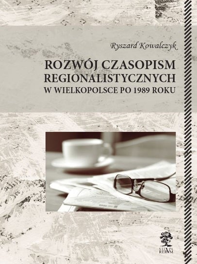 Rozwój czasopism regionalistycznych w Wielkopolsce po 1989 roku Kowalczyk Ryszard