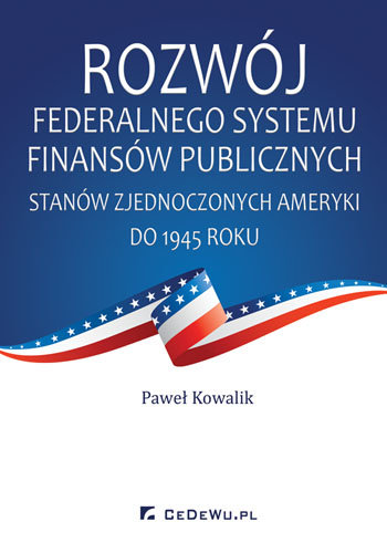 Rozwój federalnego systemu finansów publicznych Stanów Zjednoczonych Ameryki do 1945 Kowalik Paweł
