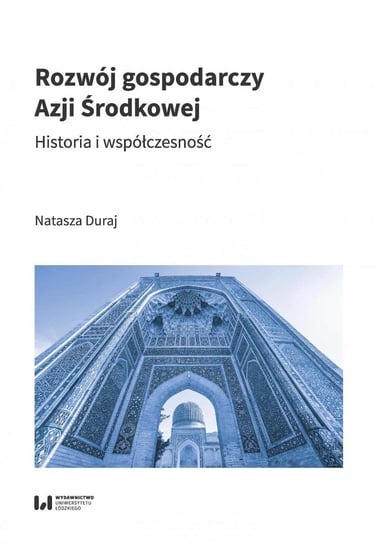 Rozwój gospodarczy Azji Środkowej. Historia i współczesność Duraj Natasza