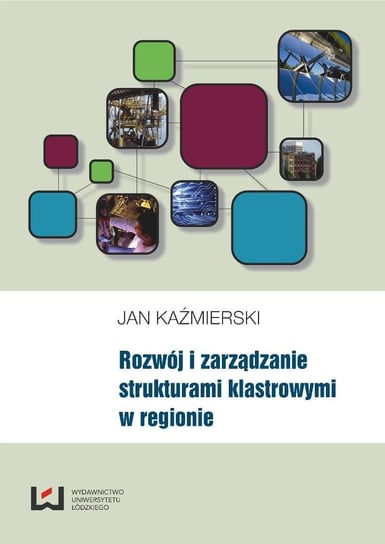 Rozwój i zarządzanie strukturami klastrowymi w regionie Kaźmierski Jan