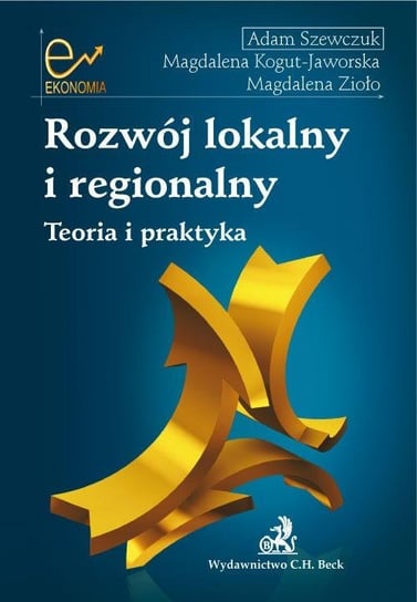 Rozwój lokalny i regionalny. Teoria i praktyka Szewczuk Adam, Kogut-Jaworska Magdalena, Magdalena Zioło