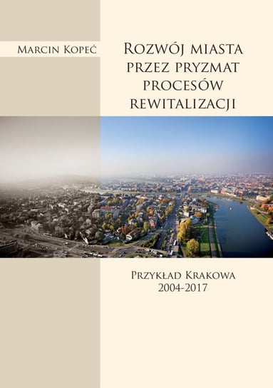 Rozwój miasta przez pryzmat procesów rewitalizacji. Przykład Krakowa 2004-2017 Kopeć Marcin