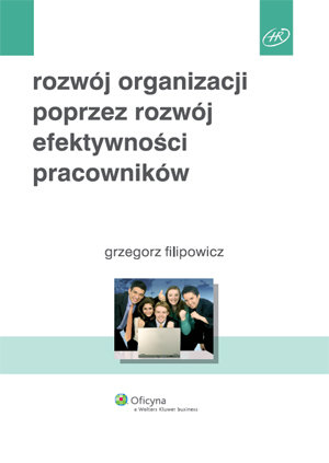 Rozwój organizacji poprzez rozwój efektywności pracowników Filipowicz Grzegorz