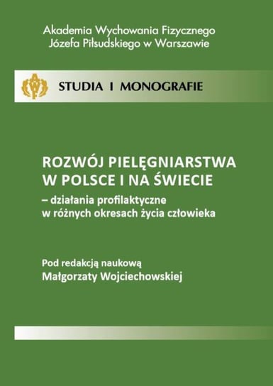Rozwój pielęgniarstwa w Polsce i na świecie - działania profilaktyczne w różnych okresach życia człowieka Wojciechowska Małgorzata