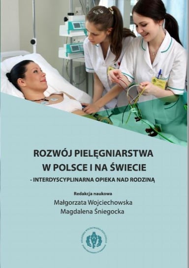 Rozwój pielęgniarstwa w Polsce i na świecie - interdyscyplinarna opieka nad rodziną Wojciechowska Małgorzata, Śniegocka Magdalena