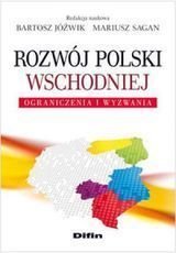 Rozwój Polski wschodniej. ograniczenia i wyzwania Opracowanie zbiorowe