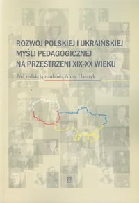 Rozwój polskiej i ukraińskiej myśli pedagogicznej na przestrzeni XIX-XX wieku Opracowanie zbiorowe