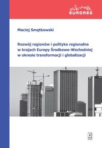 Rozwój regionów i polityka regionalna w krajach Europy Środkowo-Wschodniej w okresie transformacji i globalizacji Smętkowski Maciej