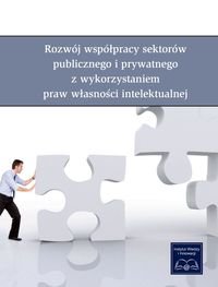 Rozwój współpracy sektorów publicznego i prywatnego z wykorzystaniem praw własności intelektualnej Opracowanie zbiorowe