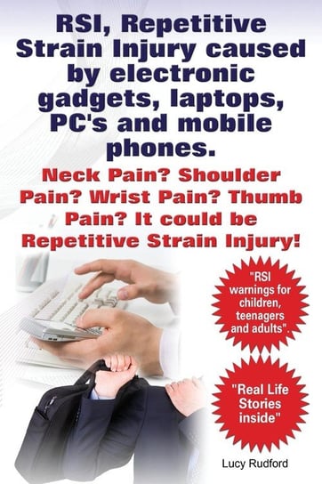 RSI, Repetitive Strain Injury Caused by Electronic Gadgets, Laptops, PC's and Mobile Phones. Neck Pain? Shoulder Pain? Wrist Pain? Thumb Pain? It Coul Rudford Lucy